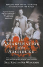 The Assassination of the Archduke: Sarajevo 1914 and the Romance That Changed the World