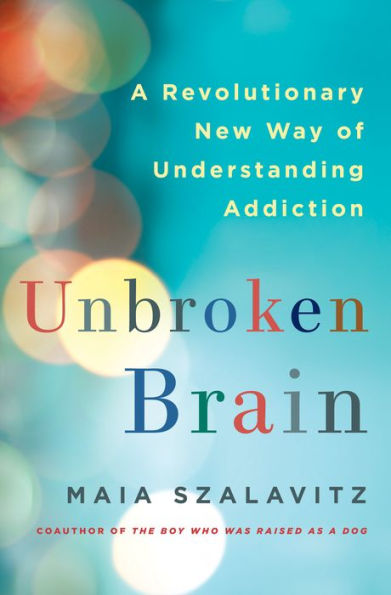 Unbroken Brain: A Revolutionary New Way of Understanding Addiction