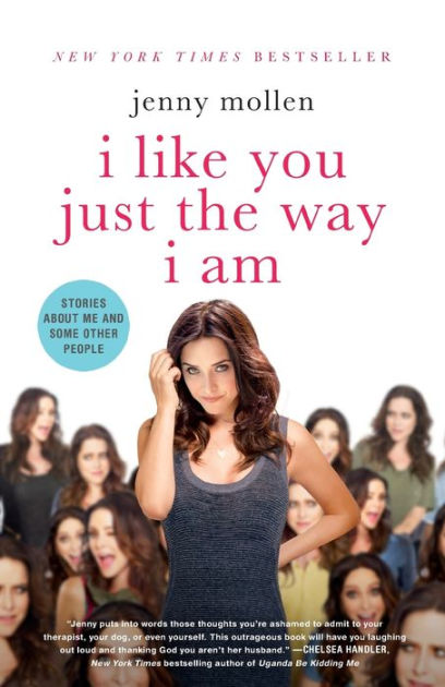 I Like You Just the Way I Am Stories About Me and Some Other People by Jenny Mollen, Paperback Barnes and Noble®