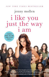 Title: I Like You Just the Way I Am: Stories About Me and Some Other People, Author: Jenny Mollen