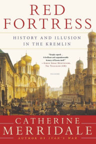 Title: Red Fortress: History and Illusion in the Kremlin, Author: Catherine Merridale