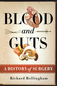 Title: Blood and Guts: A History of Surgery, Author: Richard Hollingham