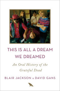 Title: This Is All a Dream We Dreamed: An Oral History of the Grateful Dead, Author: Blair Jackson