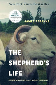 Title: The Shepherd's Life: Modern Dispatches from an Ancient Landscape, Author: James Rebanks