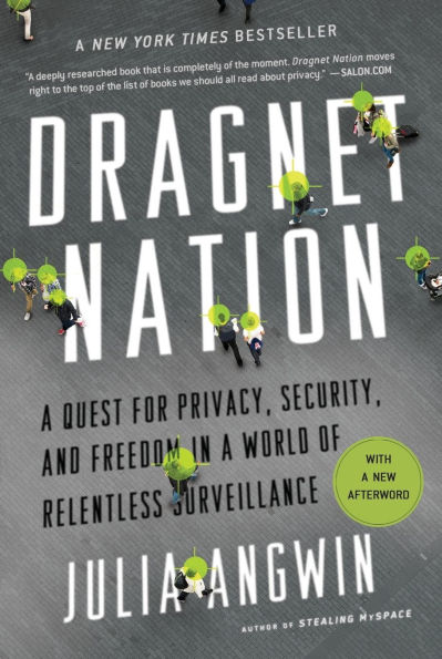 Dragnet Nation: A Quest for Privacy, Security, and Freedom in a World of Relentless Surveillance
