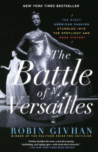 Title: The Battle of Versailles: The Night American Fashion Stumbled into the Spotlight and Made History, Author: Robin Givhan