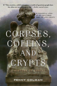 Title: Corpses, Coffins, and Crypts: A History of Burial, Author: Penny Colman