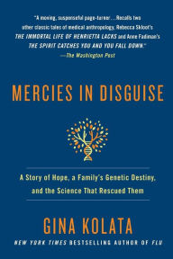 Title: Mercies in Disguise: A Story of Hope, a Family's Genetic Destiny, and the Science That Rescued Them, Author: Gina Kolata