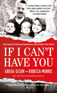 Title: If I Can't Have You: Susan Powell, Her Mysterious Disappearance, and the Murder of Her Children, Author: Gregg Olsen