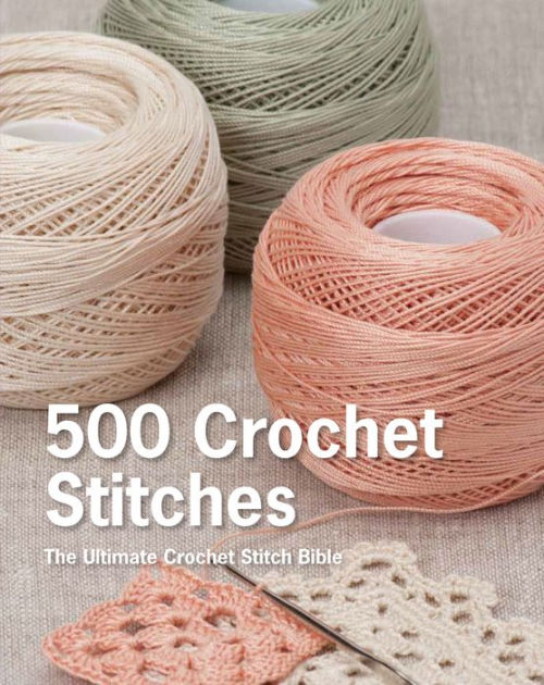 500 Crochet Stitches: The Ultimate Crochet Stitch Bible [Book]