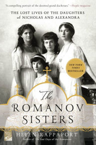 Title: The Romanov Sisters: The Lost Lives of the Daughters of Nicholas and Alexandra, Author: Helen Rappaport