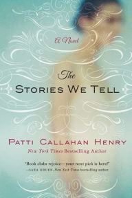 Title: The Stories We Tell: A Novel, Author: Patti Callahan Henry