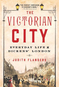 Title: The Victorian City: Everyday Life in Dickens' London, Author: Judith Flanders