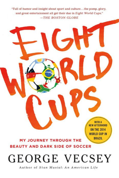 Eight World Cups: My Journey through the Beauty and Dark Side of Soccer