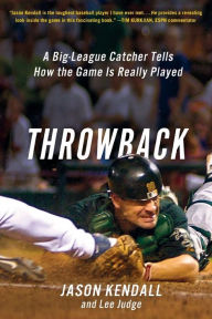 Title: Throwback: A Big-League Catcher Tells How the Game Is Really Played, Author: Jason Kendall