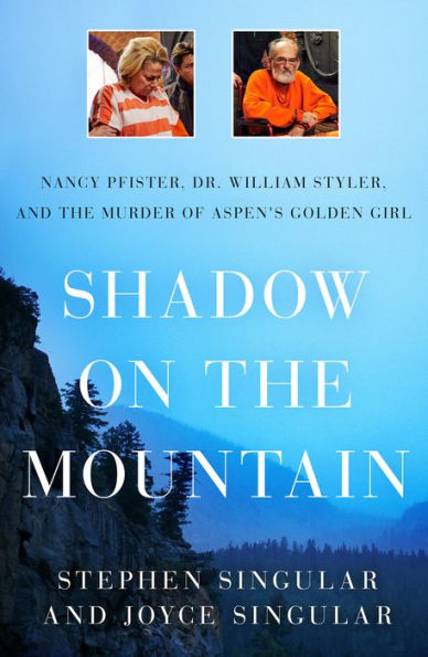 Shadow on the Mountain: Nancy Pfister, Dr. William Styler, and the Murder of Aspen's Golden Girl