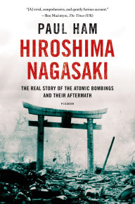 Title: Hiroshima Nagasaki: The Real Story of the Atomic Bombings and Their Aftermath, Author: Paul Ham