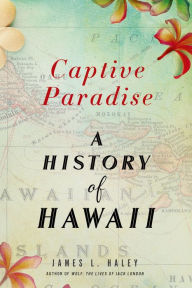 Title: Captive Paradise: A History of Hawaii, Author: James L. Haley