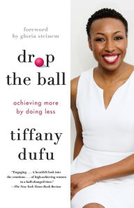 Title: Drop the Ball: Achieving More by Doing Less, Author: Tiffany Dufu