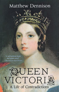 Title: Queen Victoria: A Life of Contradictions, Author: Matthew Dennison