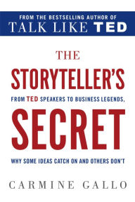 Title: The Storyteller's Secret: From TED Speakers to Business Legends, Why Some Ideas Catch On and Others Don't, Author: Carmine Gallo