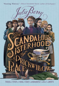 Title: The Scandalous Sisterhood of Prickwillow Place, Author: Julie Berry