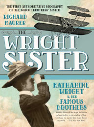 Title: The Wright Sister: Katharine Wright and her Famous Brothers, Author: Richard Maurer