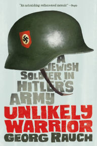 Title: Unlikely Warrior: A Jewish Soldier in Hitler's Army, Author: Georg Rauch