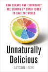 Alternative view 1 of Unnaturally Delicious: How Science and Technology Are Serving Up Super Foods to Save the World