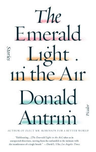 Title: The Emerald Light in the Air, Author: Donald Antrim