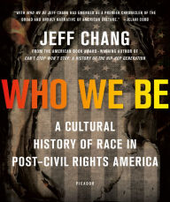 Title: Who We Be: A Cultural History of Race in Post-Civil Rights America, Author: Jeff Chang