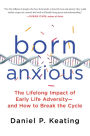 Born Anxious: The Lifelong Impact of Early Life Adversity - and How to Break the Cycle