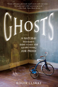 Title: Ghosts: A Natural History: 500 Years of Searching for Proof, Author: Roger Clarke