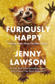 Title: Furiously Happy: A Funny Book about Horrible Things, Author: Jenny Lawson