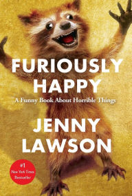Title: Furiously Happy: A Funny Book about Horrible Things, Author: Jenny Lawson