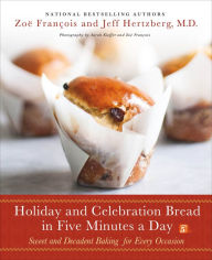 Title: Holiday and Celebration Bread in Five Minutes a Day: Sweet and Decadent Baking for Every Occasion, Author: Jeff Hertzberg M.D.