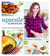 Title: Upscale Downhome: Family Recipes, All Gussied Up, Author: Rachel Hollis