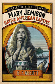 Title: Mary Jemison: Native American Captive (Based on a True Story Series), Author: E. F. Abbott