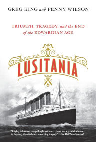 Title: Lusitania: Triumph, Tragedy, and the End of the Edwardian Age, Author: Greg King