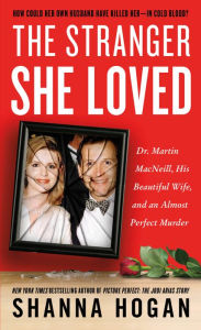 Title: The Stranger She Loved: Dr. Martin MacNeill, His Beautiful Wife, and an Almost Perfect Murder, Author: Shanna Hogan
