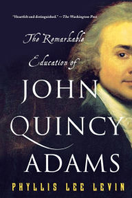 Title: The Remarkable Education of John Quincy Adams, Author: Phyllis Lee Levin