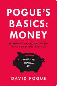 Title: Pogue's Basics: Money: Essential Tips and Shortcuts (That No One Bothers to Tell You) About Beating the System, Author: David Pogue