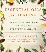 Title: Essential Oils for Healing: Over 400 All-Natural Recipes for Everyday Ailments, Author: Vannoy Gentles Fite
