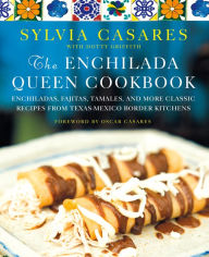 Title: The Enchilada Queen Cookbook: Enchiladas, Fajitas, Tamales, and More Classic Recipes from Texas-Mexico Border Kitchens, Author: Sylvia Casares