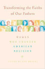 Transforming the Faiths of Our Fathers: Women Who Changed American Religion