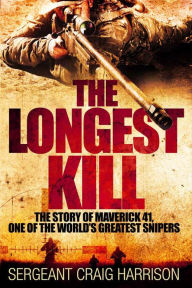 Title: The Longest Kill: The Story of Maverick 41, One of the World's Greatest Snipers, Author: Craig Harrison