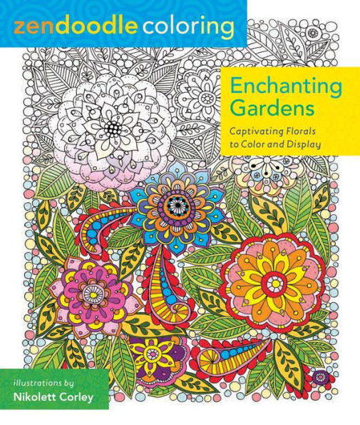 Zendoodle Coloring: Enchanting Gardens: Captivating Florals to Color and Display