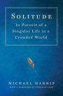 Solitude: In Pursuit of a Singular Life in a Crowded World
