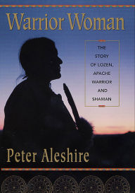 Title: Warrior Woman: The Story of Lozen, Apache Warrior and Shaman, Author: Peter Aleshire