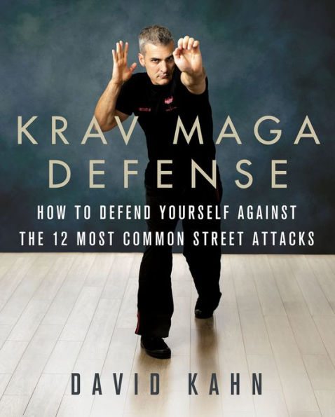 Krav Maga Defense: How to Defend Yourself Against the 12 Most Common Unarmed Street Attacks